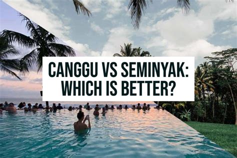 Canggu Vs Seminyak Which Is Better To Stay Or Visit Livingoutlau