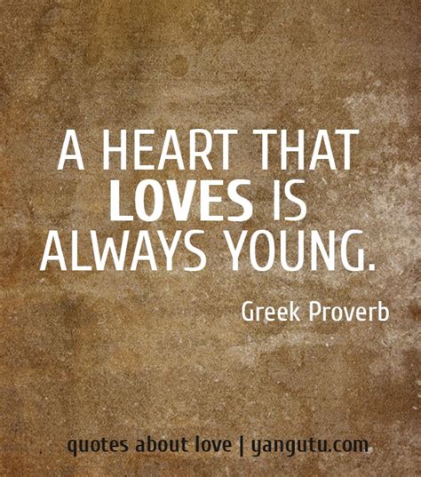 Find and save images from the greek quotes collection by gia (giota28love) on we heart it, your everyday app to get lost in what you love. A heart that loves is always young, ~ Greek Proverb