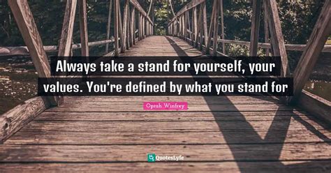 Always Take A Stand For Yourself Your Values Youre Defined By What