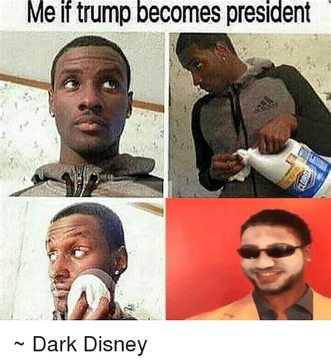 Me If Trump Becomes President ~ Dark Disney Dank Meme On Meme