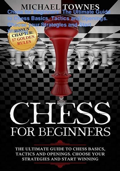 Chess For Beginners The Ultimate Guide To Chess Basics Tactics And