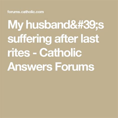 My Husbands Suffering After Last Rites Catholic Answers Forums