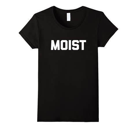 Moist T Shirt Funny Saying Sarcastic Novelty Humor Cute Cool Lvs