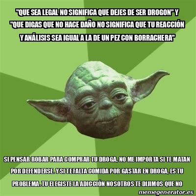 Meme Yoda Que Sea Legal No Significa Que Dejes De Ser Drogon Y Que