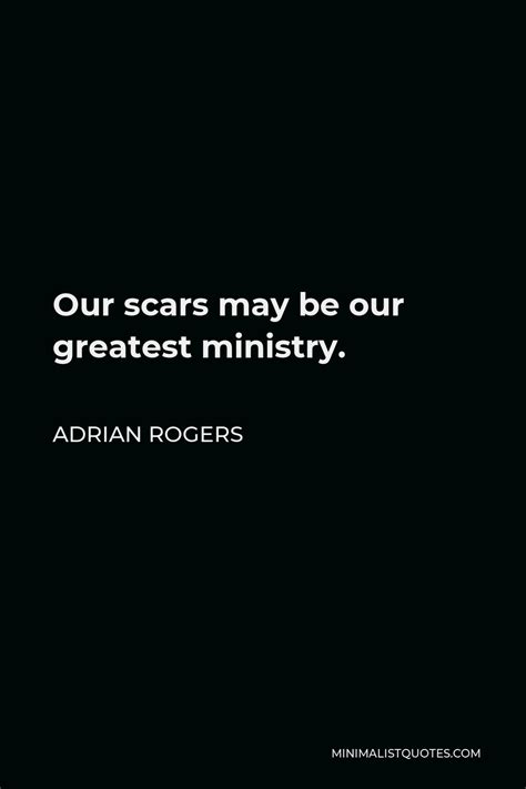 Adrian Rogers Quote Our Scars May Be Our Greatest Ministry