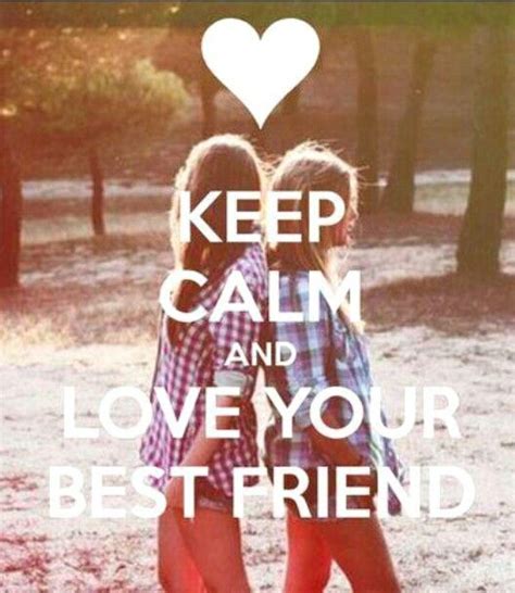 Keep Calm And Love Your Bestfriend Love You Best Friend Love My