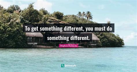 To Get Something Different You Must Do Something Different Quote