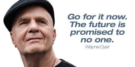 Go For It Now The Future Is Promised To Wayne Dyer Motivational Quote