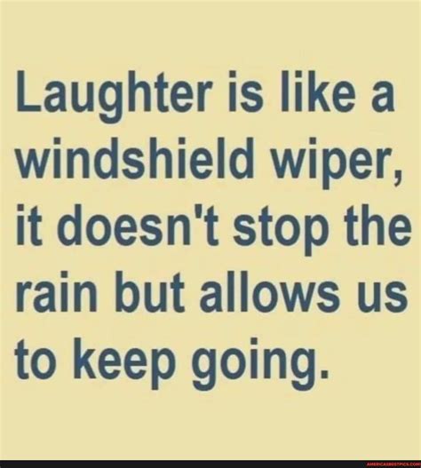 Laughter Is Like A Windshield Wiper It Doesnt Stop The Rain But