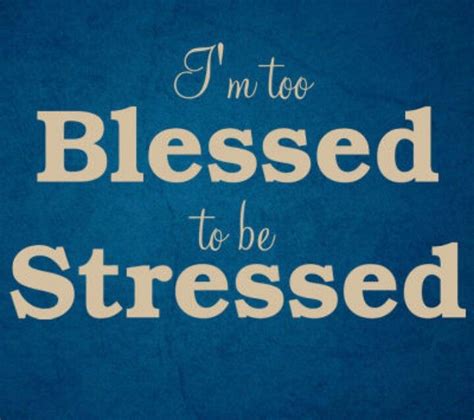 Words stress inspirational words wise words. I'm Too Blessed To Be Stressed. | Spiritual quotes, Inspirational quotes, Stress