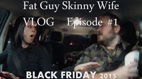 Fat Guy Skinny Wife Vlog Episode Black Friday Youtube