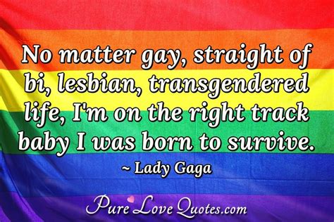 no matter gay straight of bi lesbian transgendered life i m on the right purelovequotes