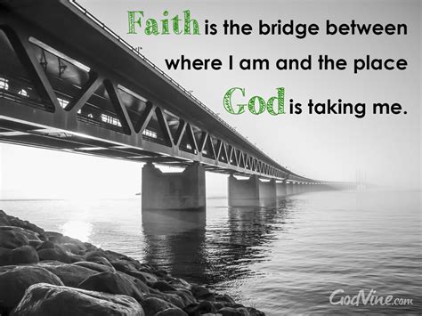 Faith Is The Bridge Between Where You Are And Where God Is Taking You