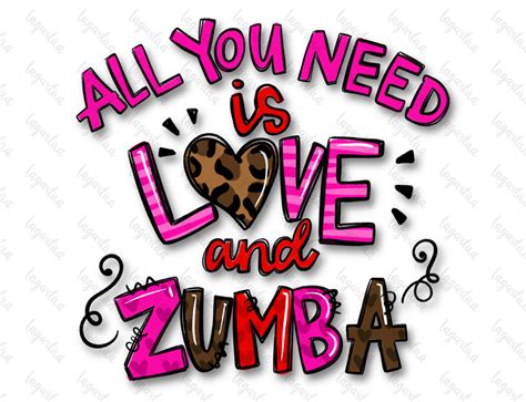 Zumba All You Need Is LOVE And Zumba Design Sublimation Dance Digital Art For PNG Hand Drawn Art