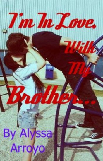 i m in love with my brother [brother sister romance] alyssa starr wattpad