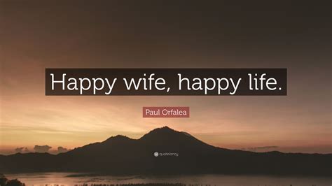 Paul Orfalea Quote “happy Wife Happy Life”