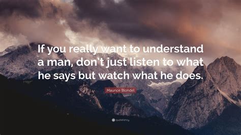 maurice blondel quote “if you really want to understand a man don t just listen to what he