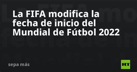 La Fifa Modifica La Fecha De Inicio Del Mundial De Fútbol 2022 Rt