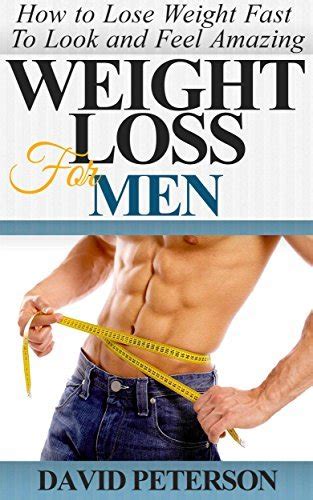 Weight Loss For Men How To Lose Weight Fast To Look And Feel Amazing