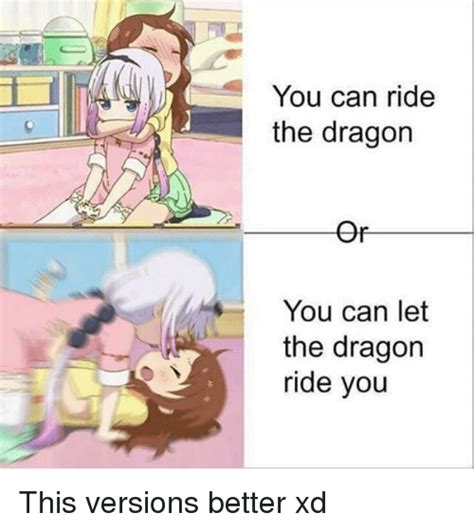 You Can Ride The Dragon Or You Can Let The Dragon Ride You This Versions Better Xd Meme On Meme