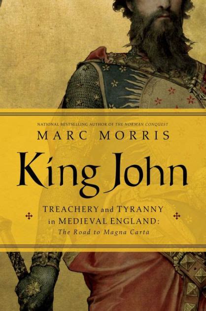 King John Treachery And Tyranny In Medieval England The Road To Magna Carta By Marc Morris
