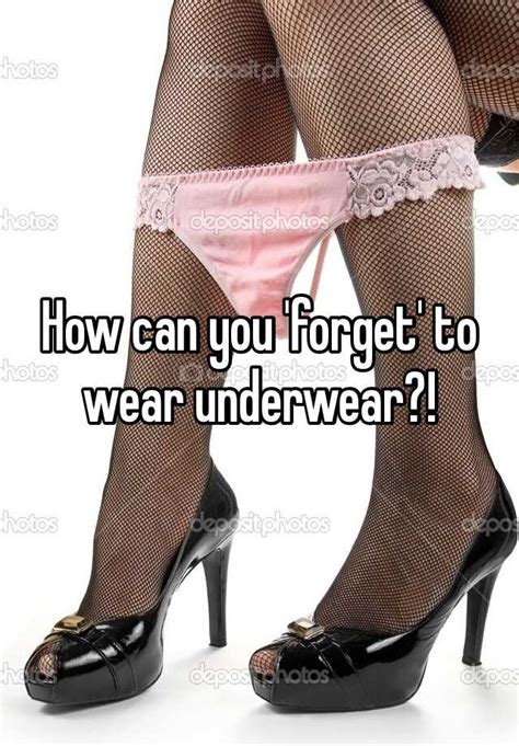 How Can You Forget To Wear Underwear