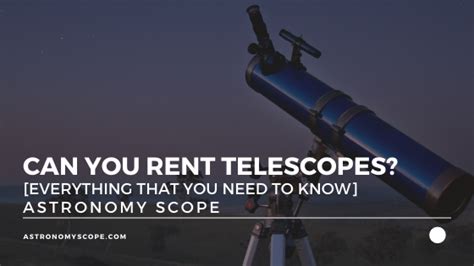 Can You Rent Telescopes Everything That You Need To Know