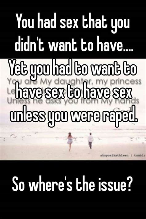 You Had Sex That You Didnt Want To Have Yet You Had To Want To