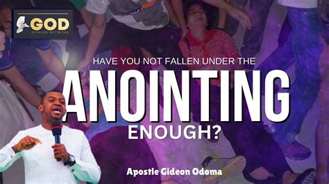 Apostle Gideon Odoma Have You Not Fallen Under The Anointing Enough