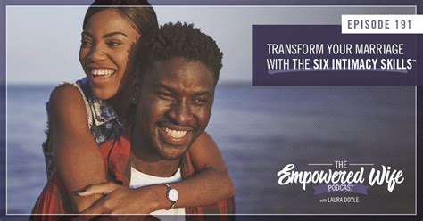 Transform Your Marriage With The 6 Intimacy Skills™ The Empowered Wife Podcast