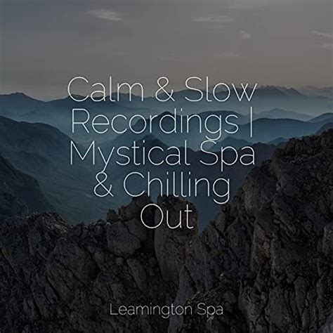 Calm And Slow Recordings Mystical Spa And Chilling Out By Nature Recordings Ambient Music Therapy