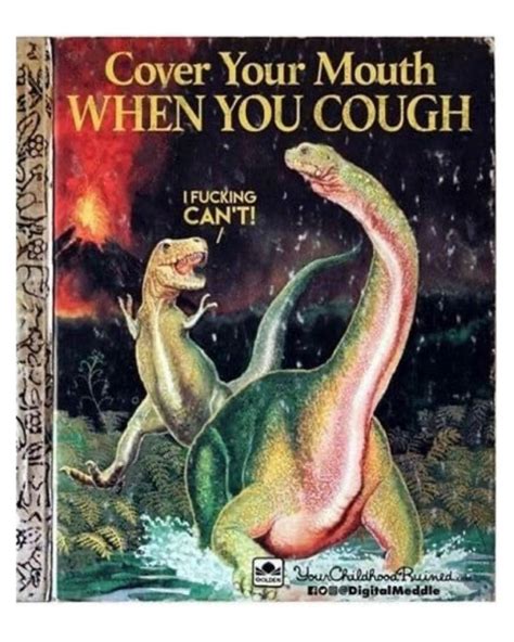 Cover Your Mouth When You Cough Dinosaur Book Meme Shut Up And Take