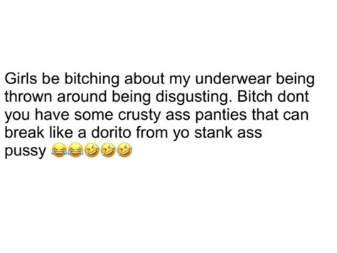 Girls Be Bitching About My Underwear Being Thrown Around Being Disgusting Bitch Dont You Have