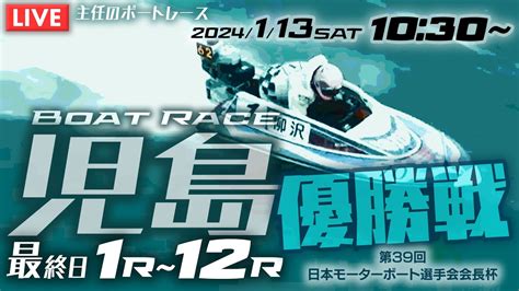 【live】1月13日（土）ボートレース児島 1r～12r 最終日 優勝戦【第39回日本モーターボート選手会会長杯】 Youtube