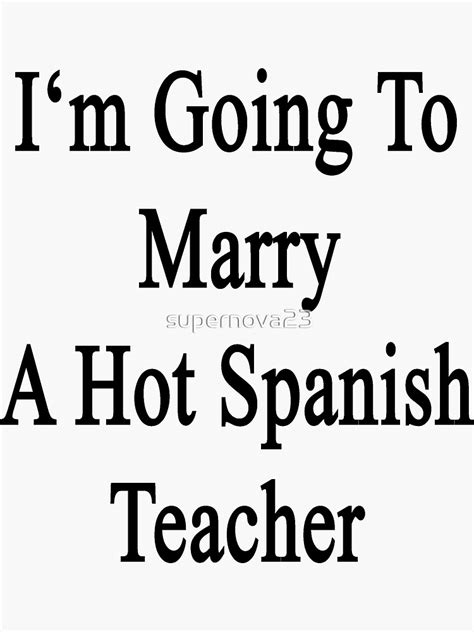 I M Going To Marry A Hot Spanish Teacher Sticker For Sale By Supernova23 Redbubble