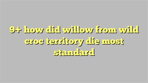 9 How Did Willow From Wild Croc Territory Die Most Standard Công Lý And Pháp Luật