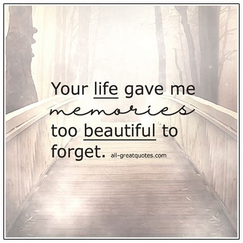 Your Life Gave Me Memories Too Beautiful To Forget | Grief Quote
