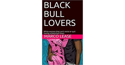 Black Bull Lovers White Women That Can T Resist Or Quit Having A Black Bull Lover By Marco Lease
