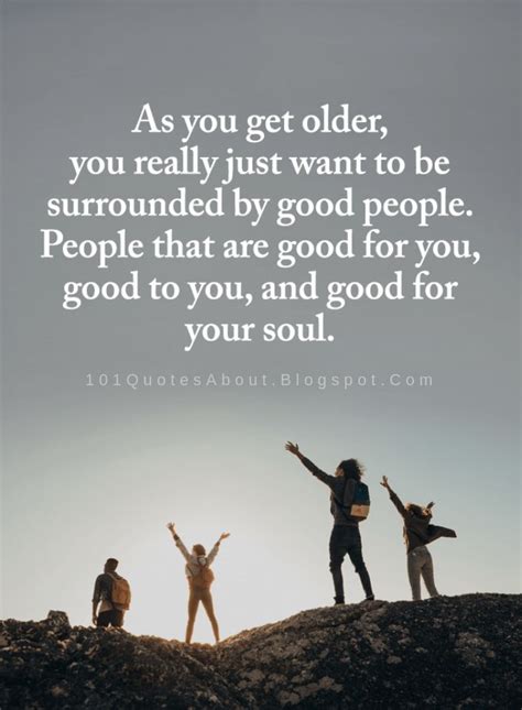 Good People Quotes As You Get Older You Really Just Want To Be