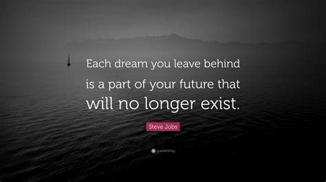 Steve Jobs Quote “each Dream You Leave Behind Is A Part Of Your Future