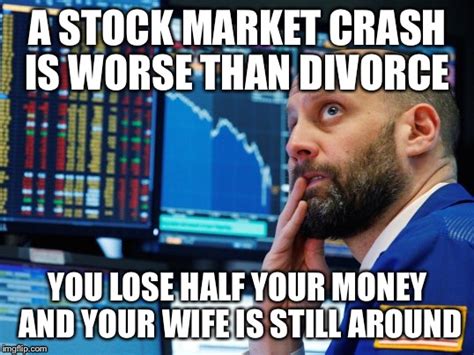 a stock market crash is worse than divorce imgflip