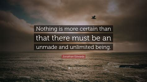 Jonathan Edwards Quote “nothing Is More Certain Than That There Must