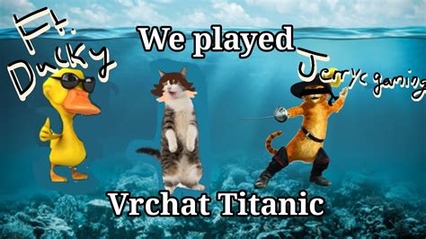 We Survived The Titanic In Vrchat Ft Jerrycgaming Ducky Youtube