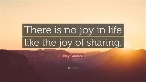 Billy Graham Quote There Is No Joy In Life Like The Joy Of Sharing