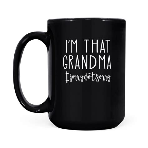 Im That Grandma Sorry Not Sorry Funny Mug Sorrynotsorry Mug Black