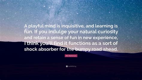 Bill Watterson Quote “a Playful Mind Is Inquisitive And Learning Is