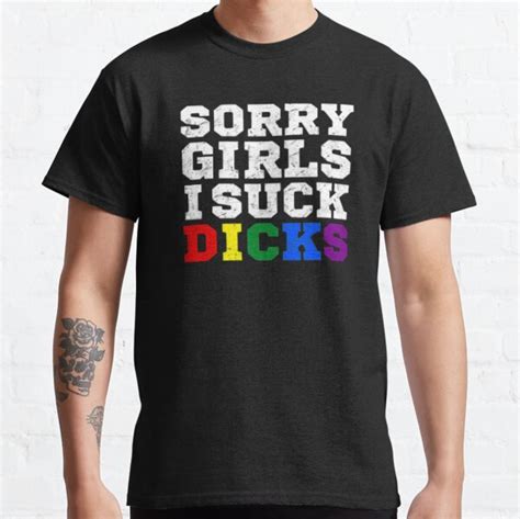Sorry Girls I Suck Dick T Shirts Redbubble