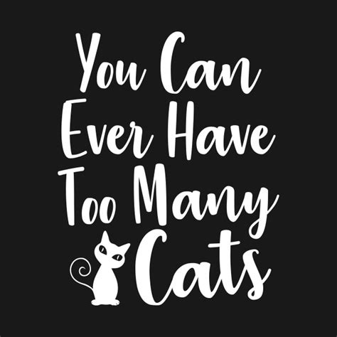 You Can Never Have Too Many Cats Cats T Shirt Teepublic