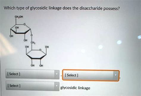 Solved Which Type Of Glycosidic Linkage Does The Disaccharide Possess Ch Oh Select ] Select