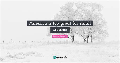 America Is Too Great For Small Dreams Quote By Ronald Reagan